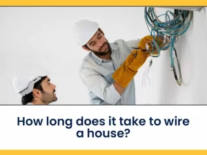 How Long Does It Take To Wire A House?